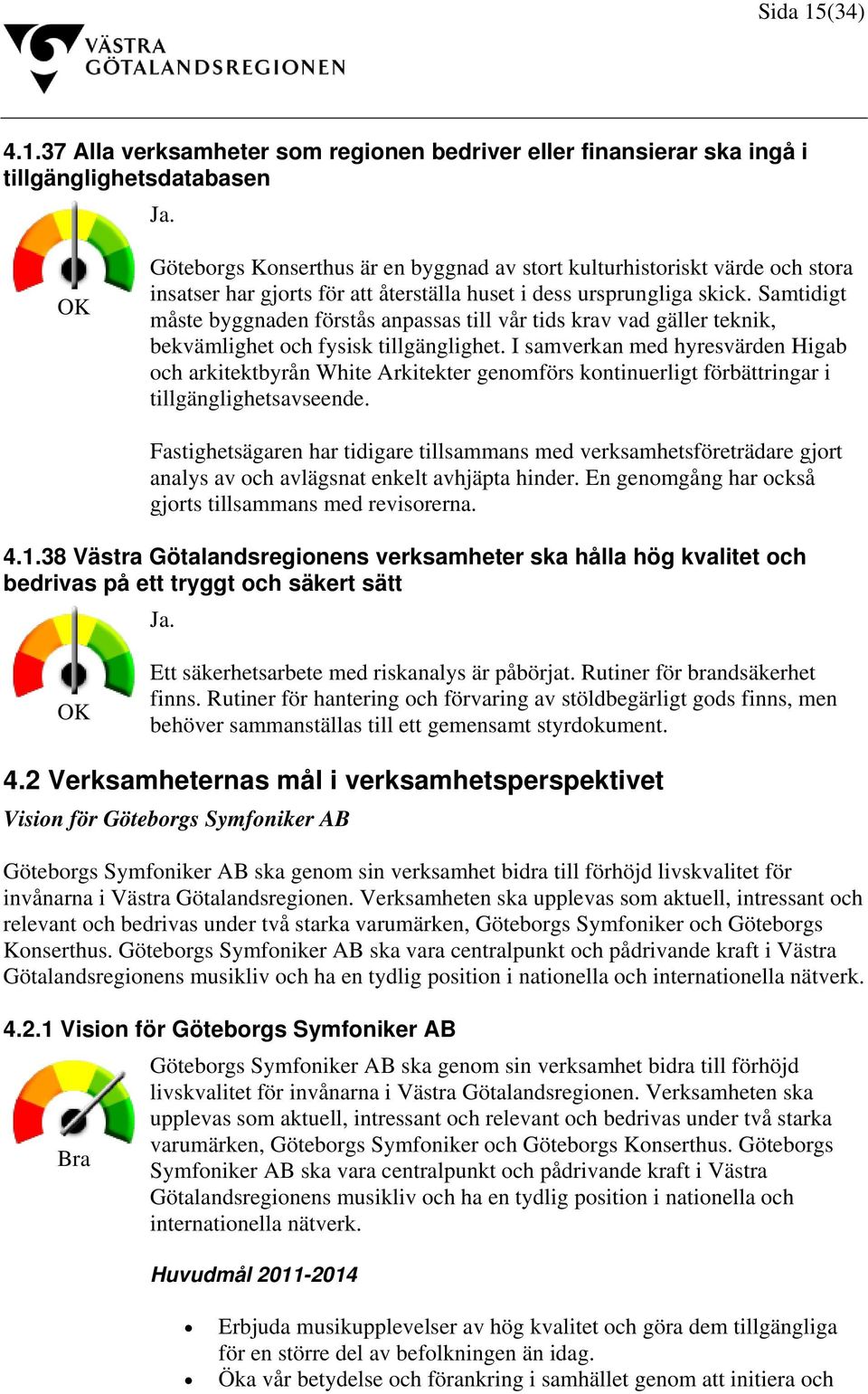 Samtidigt måste byggnaden förstås anpassas till vår tids krav vad gäller teknik, bekvämlighet och fysisk tillgänglighet.