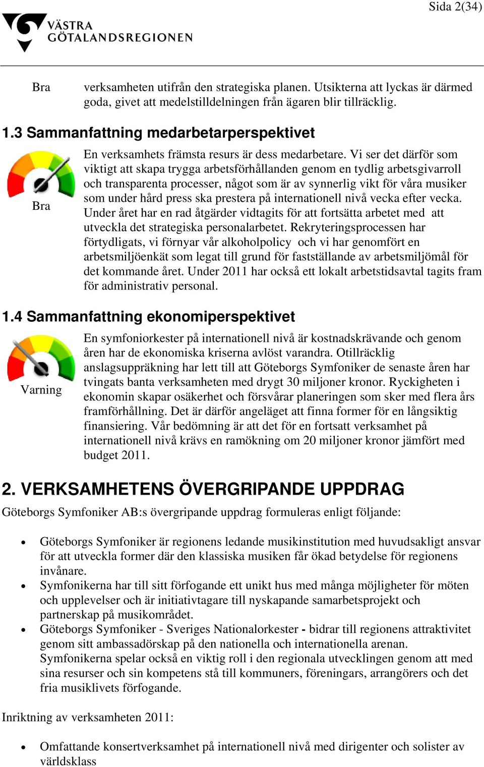 Vi ser det därför som viktigt att skapa trygga arbetsförhållanden genom en tydlig arbetsgivarroll och transparenta processer, något som är av synnerlig vikt för våra musiker som under hård press ska