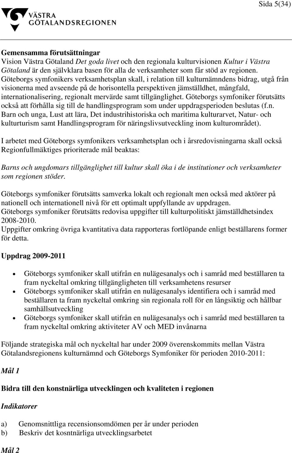 Göteborgs symfonikers verksamhetsplan skall, i relation till kulturnämndens bidrag, utgå från visionerna med avseende på de horisontella perspektiven jämställdhet, mångfald, internationalisering,