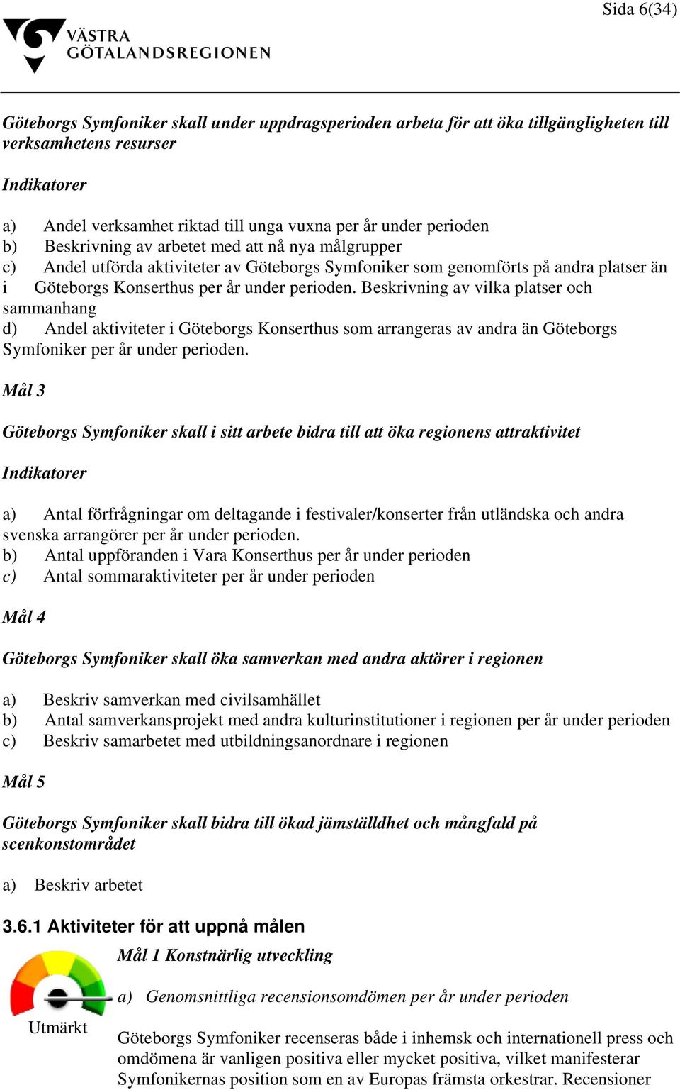 Beskrivning av vilka platser och sammanhang d) Andel aktiviteter i Göteborgs Konserthus som arrangeras av andra än Göteborgs Symfoniker per år under perioden.