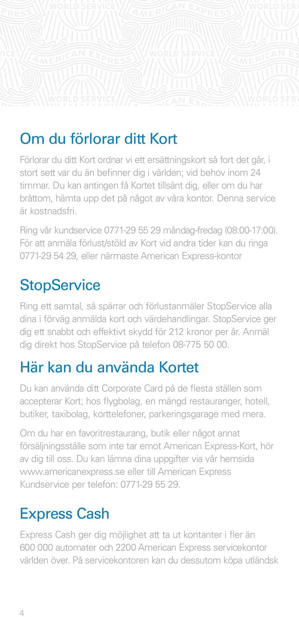 För att anmäla förlust/stöld av Kort vid andra tider kan du ringa 0771-29 54 29, eller närmaste American Express-kontor StopService Ring ett samtal, så spärrar och förlustanmäler StopService alla