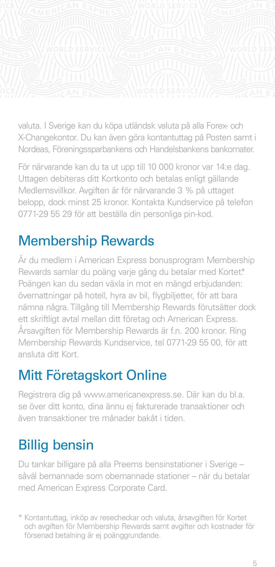 Avgiften är för närvarande 3 % på uttaget belopp, dock minst 25 kronor. Kontakta Kundservice på telefon 0771-29 55 29 för att beställa din personliga pin-kod.