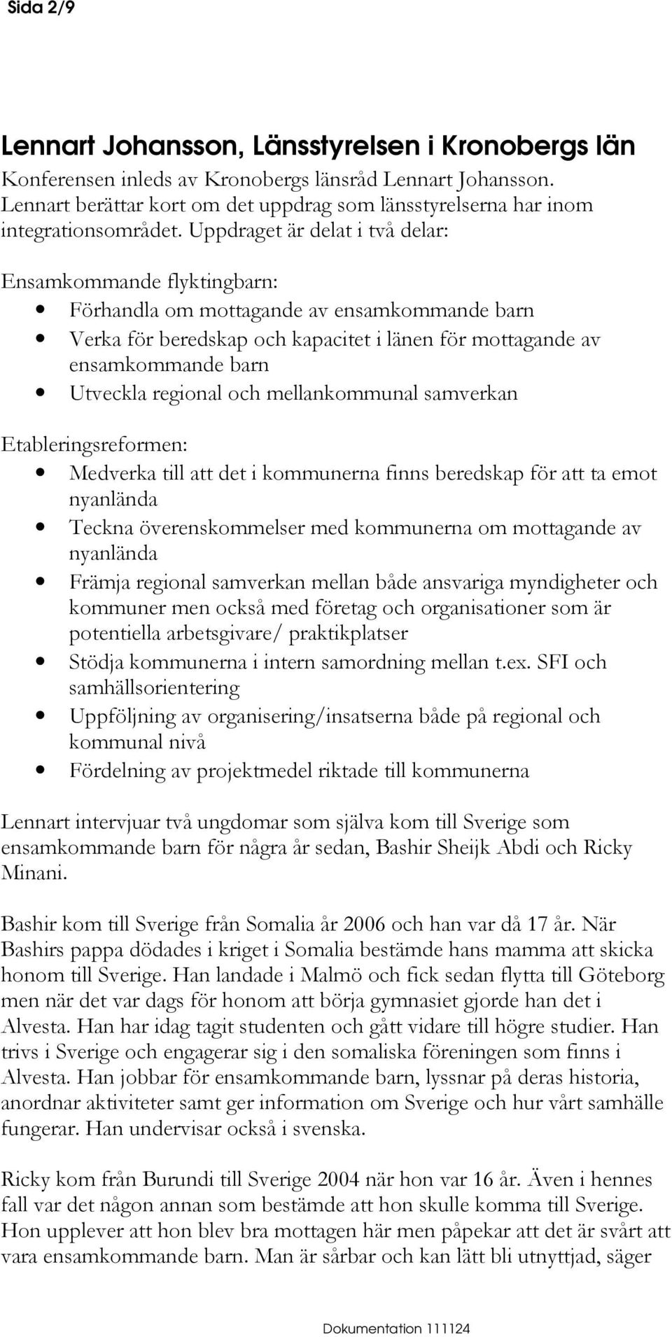 Uppdraget är delat i två delar: Ensamkommande flyktingbarn: Förhandla om mottagande av ensamkommande barn Verka för beredskap och kapacitet i länen för mottagande av ensamkommande barn Utveckla