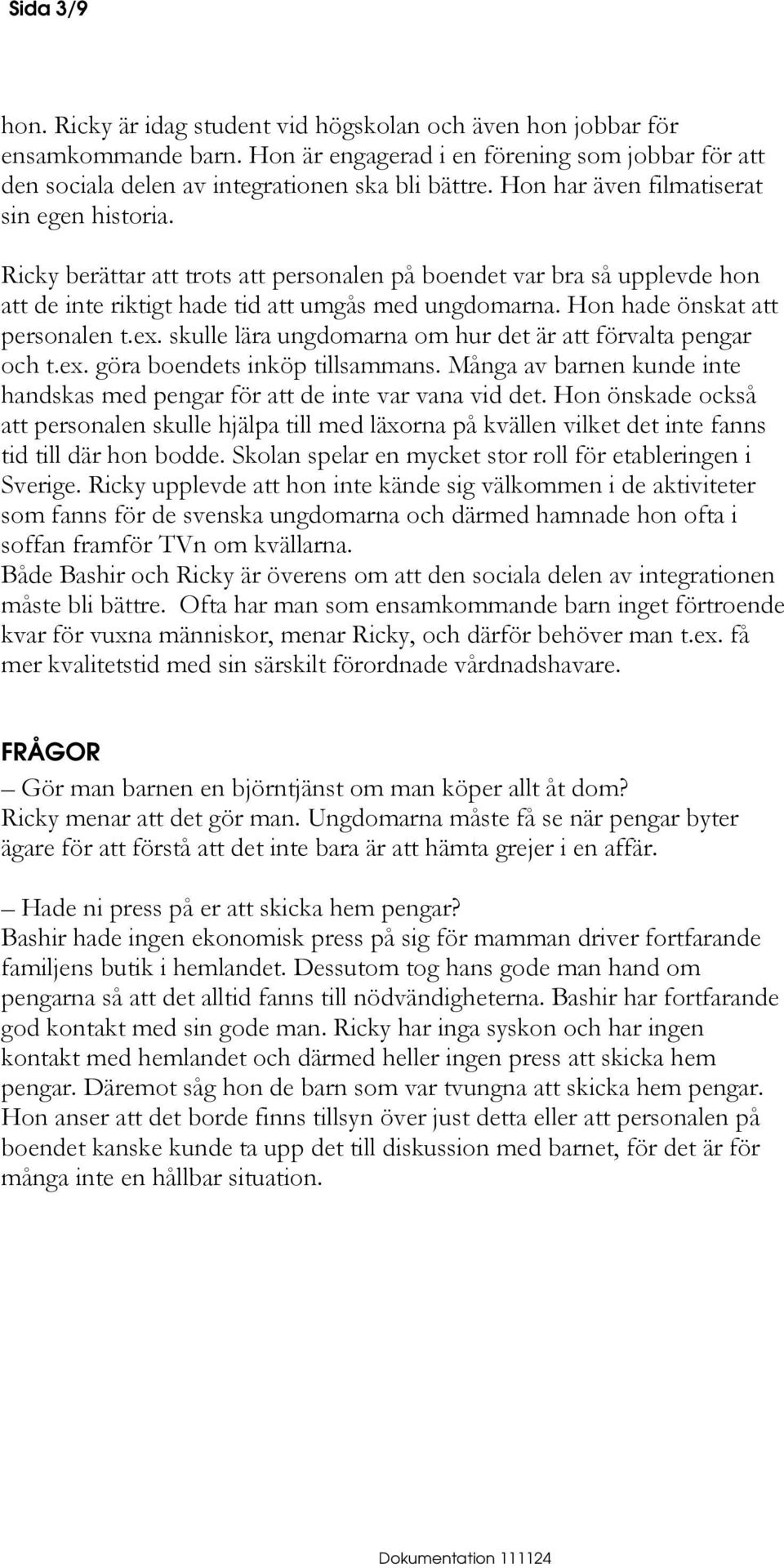 Hon hade önskat att personalen t.ex. skulle lära ungdomarna om hur det är att förvalta pengar och t.ex. göra boendets inköp tillsammans.