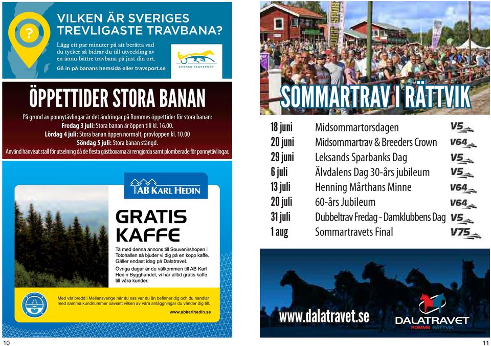 Lördag 4 juli: Stora anan öppen normalt, provloppen kl. 10.00 Söndag 5 juli: Stora anan stängd.