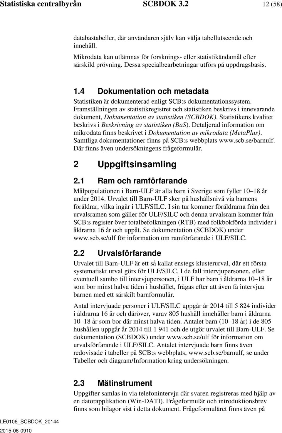 4 Dokumentation och metadata Statistiken är dokumenterad enligt SCB:s dokumentationssystem.