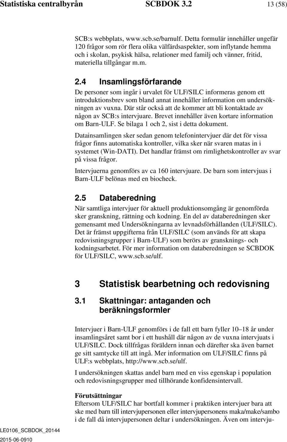 m. 2.4 Insamlingsförfarande De personer som ingår i urvalet för ULF/SILC informeras genom ett introduktionsbrev som bland annat innehåller information om undersökningen av vuxna.