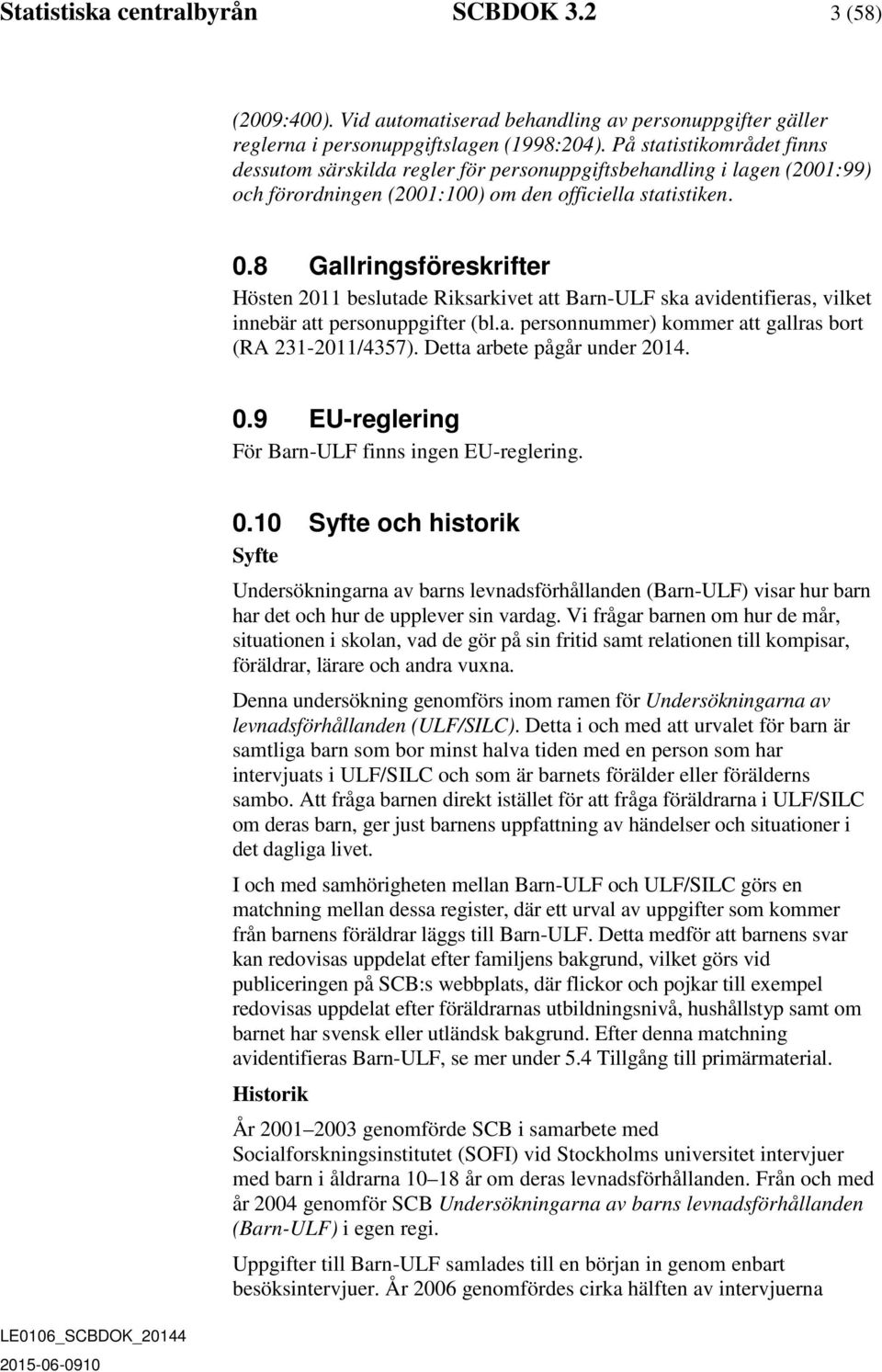 8 Gallringsföreskrifter Hösten 2011 beslutade Riksarkivet att Barn-ULF ska avidentifieras, vilket innebär att personuppgifter (bl.a. personnummer) kommer att gallras bort (RA 231-2011/4357).