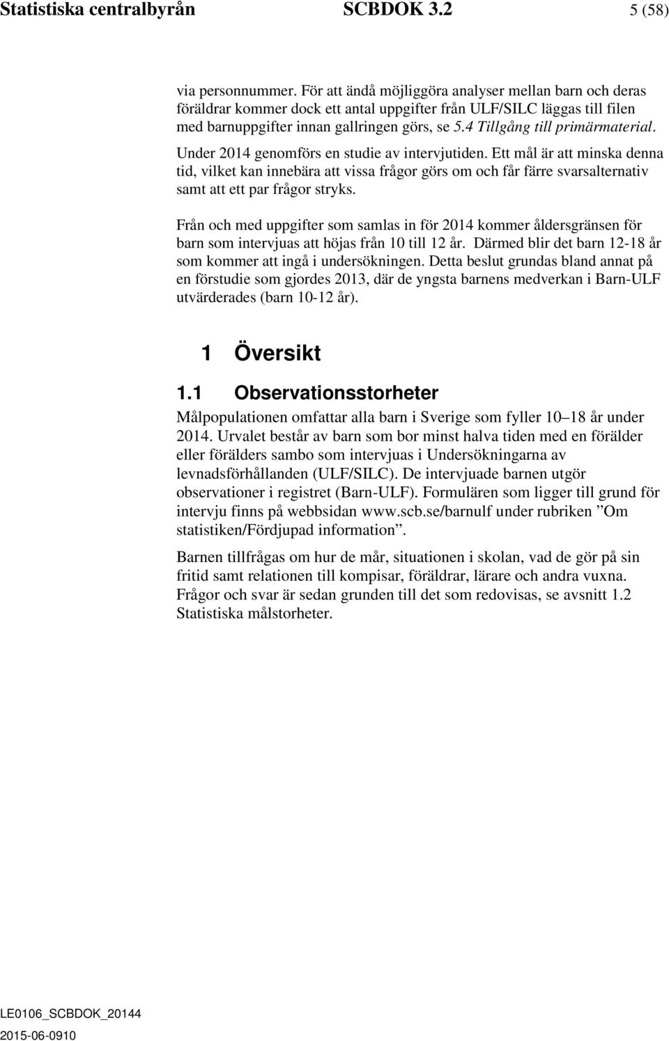 4 Tillgång till primärmaterial. Under 2014 genomförs en studie av intervjutiden.