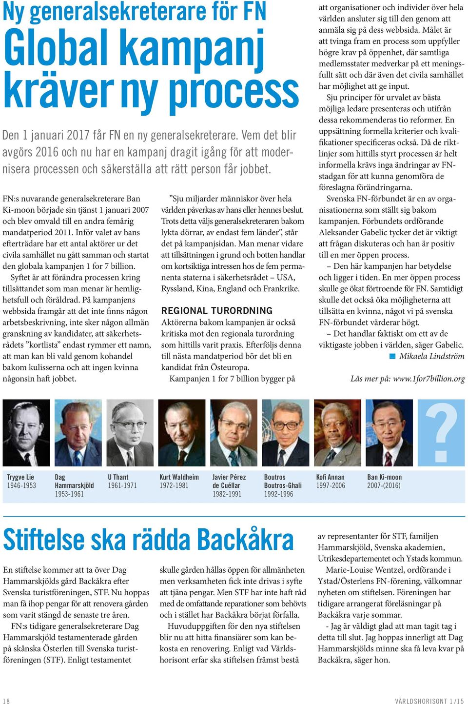 FN:s nuvarande generalsekreterare Ban Ki-moon började sin tjänst 1 januari 2007 och blev omvald till en andra femårig mandatperiod 2011.