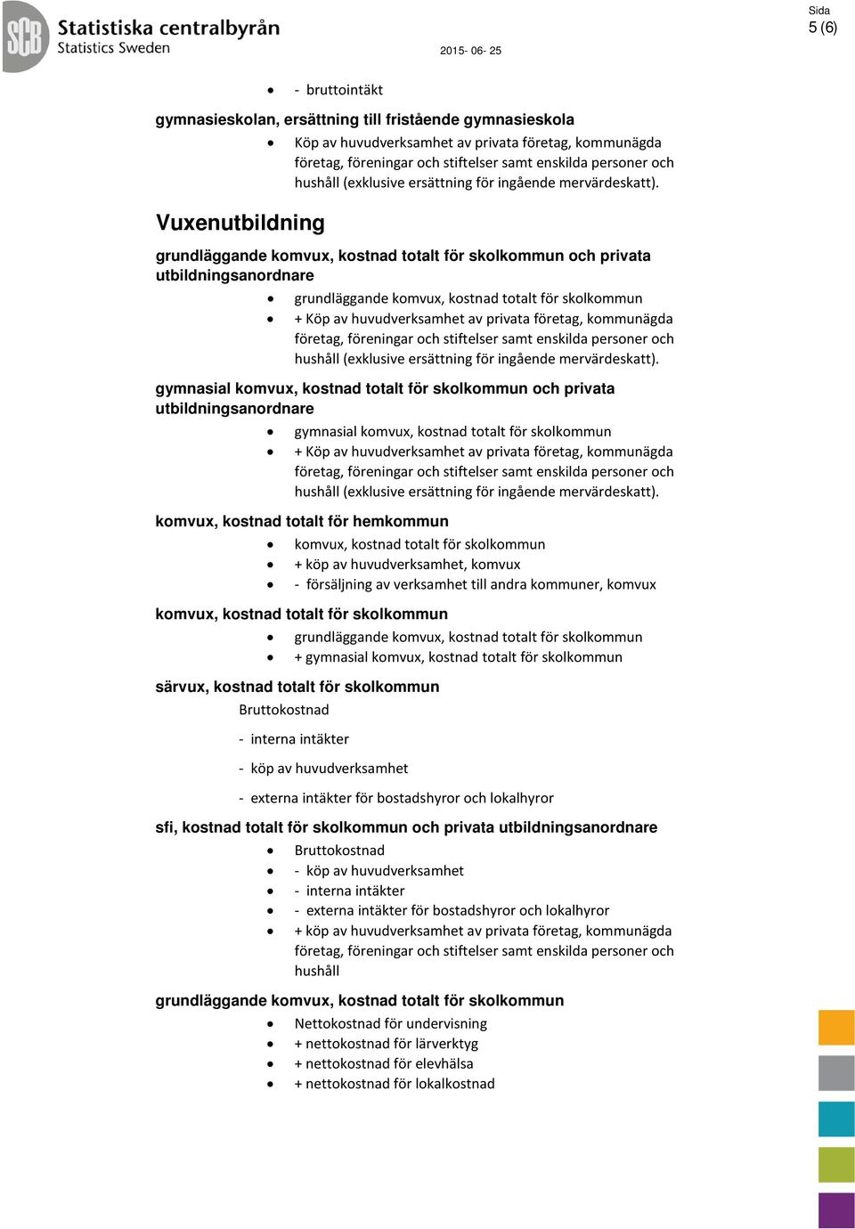 Köp av huvud av privata företag, kommunägda komvux, kostnad totalt för hemkommun komvux, kostnad totalt för skolkommun + köp av huvud, komvux - försäljning av till andra kommuner, komvux komvux,