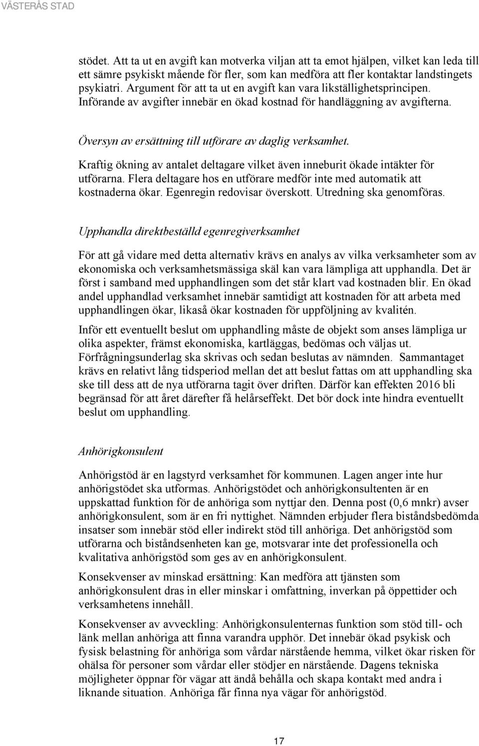 Översyn av ersättning till utförare av daglig verksamhet. Kraftig ökning av antalet deltagare vilket även inneburit ökade intäkter för utförarna.