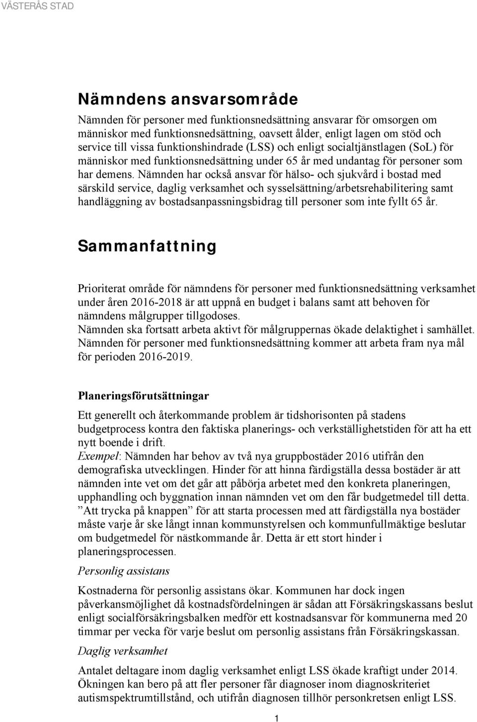 Nämnden har också ansvar för hälso- och sjukvård i bostad med särskild service, daglig verksamhet och sysselsättning/arbetsrehabilitering samt handläggning av bostadsanpassningsbidrag till personer