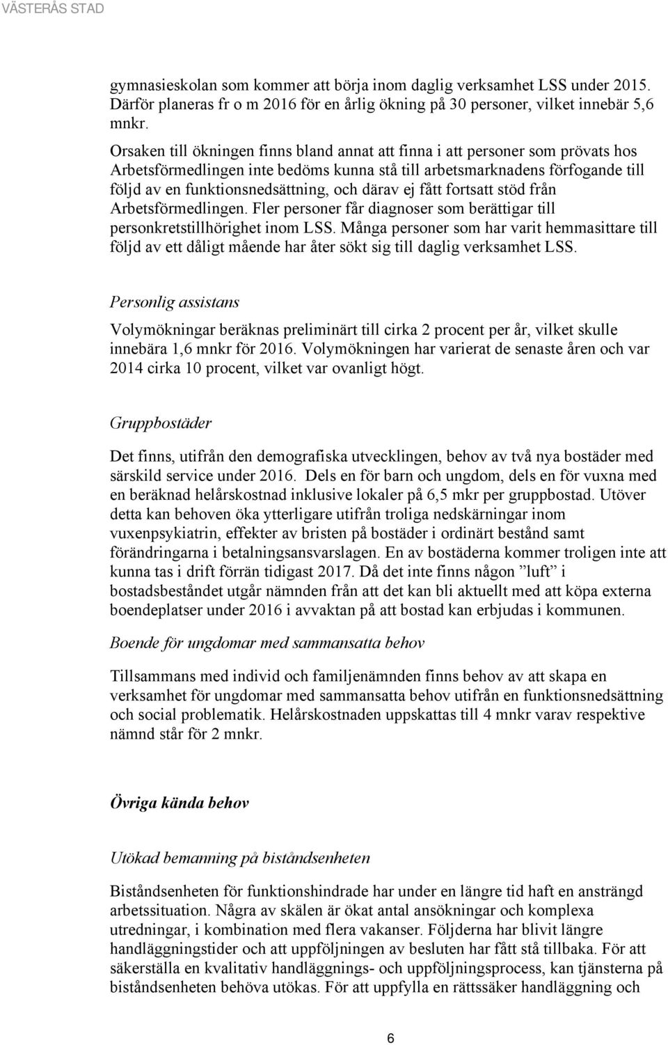 därav ej fått fortsatt stöd från Arbetsförmedlingen. Fler personer får diagnoser som berättigar till personkretstillhörighet inom LSS.