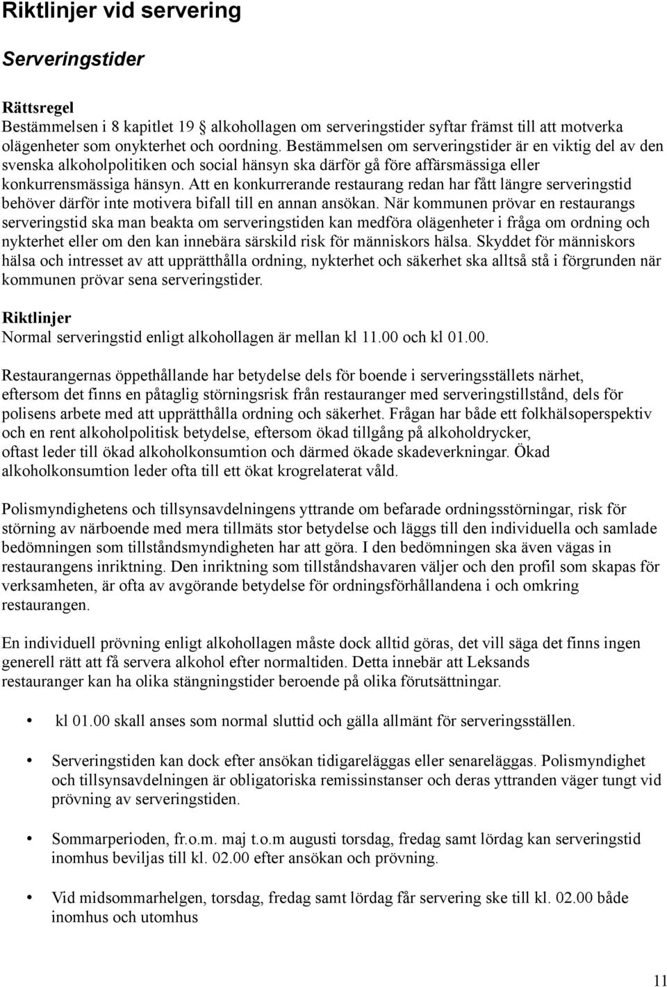 Att en konkurrerande restaurang redan har fått längre serveringstid behöver därför inte motivera bifall till en annan ansökan.