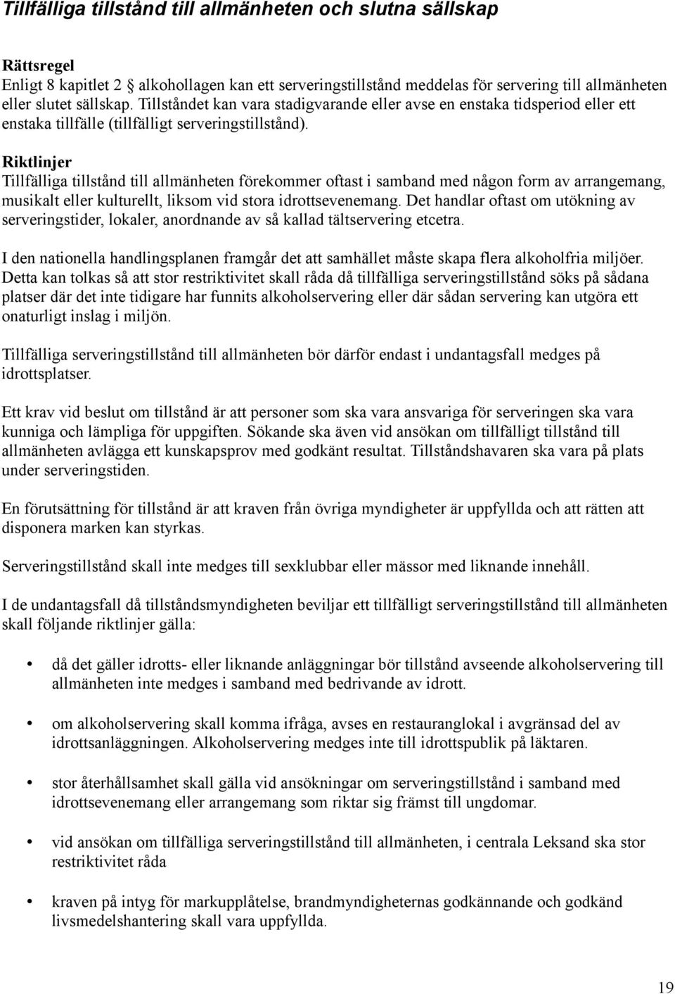 Tillfälliga tillstånd till allmänheten förekommer oftast i samband med någon form av arrangemang, musikalt eller kulturellt, liksom vid stora idrottsevenemang.