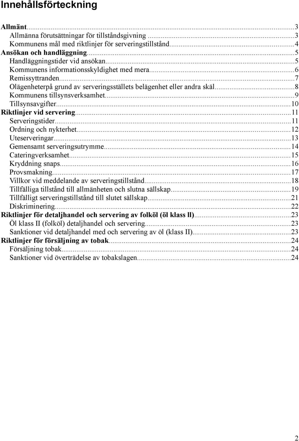 ..10 vid servering...11 Serveringstider...11 Ordning och nykterhet...12 Uteserveringar...13 Gemensamt serveringsutrymme...14 Cateringverksamhet...15 Kryddning snaps...16 Provsmakning.