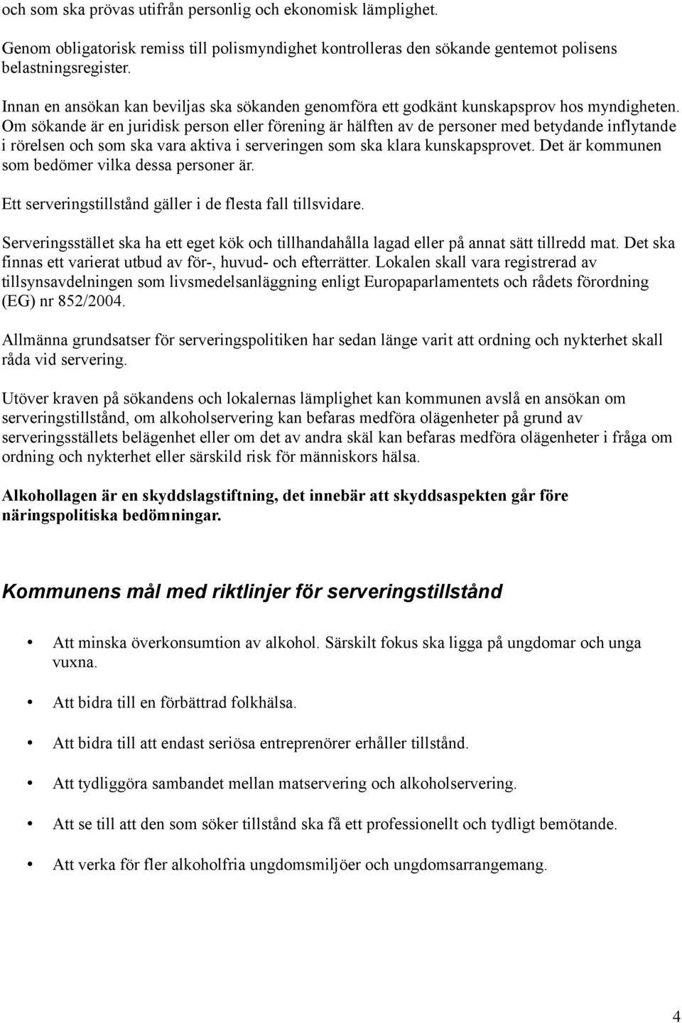 Om sökande är en juridisk person eller förening är hälften av de personer med betydande inflytande i rörelsen och som ska vara aktiva i serveringen som ska klara kunskapsprovet.