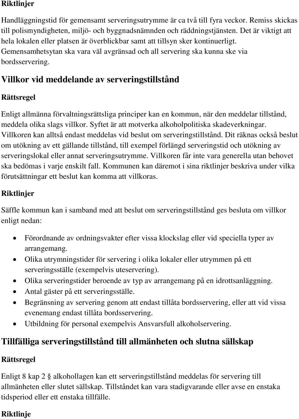 Villkor vid meddelande av serveringstillstånd Enligt allmänna förvaltningsrättsliga principer kan en kommun, när den meddelar tillstånd, meddela olika slags villkor.