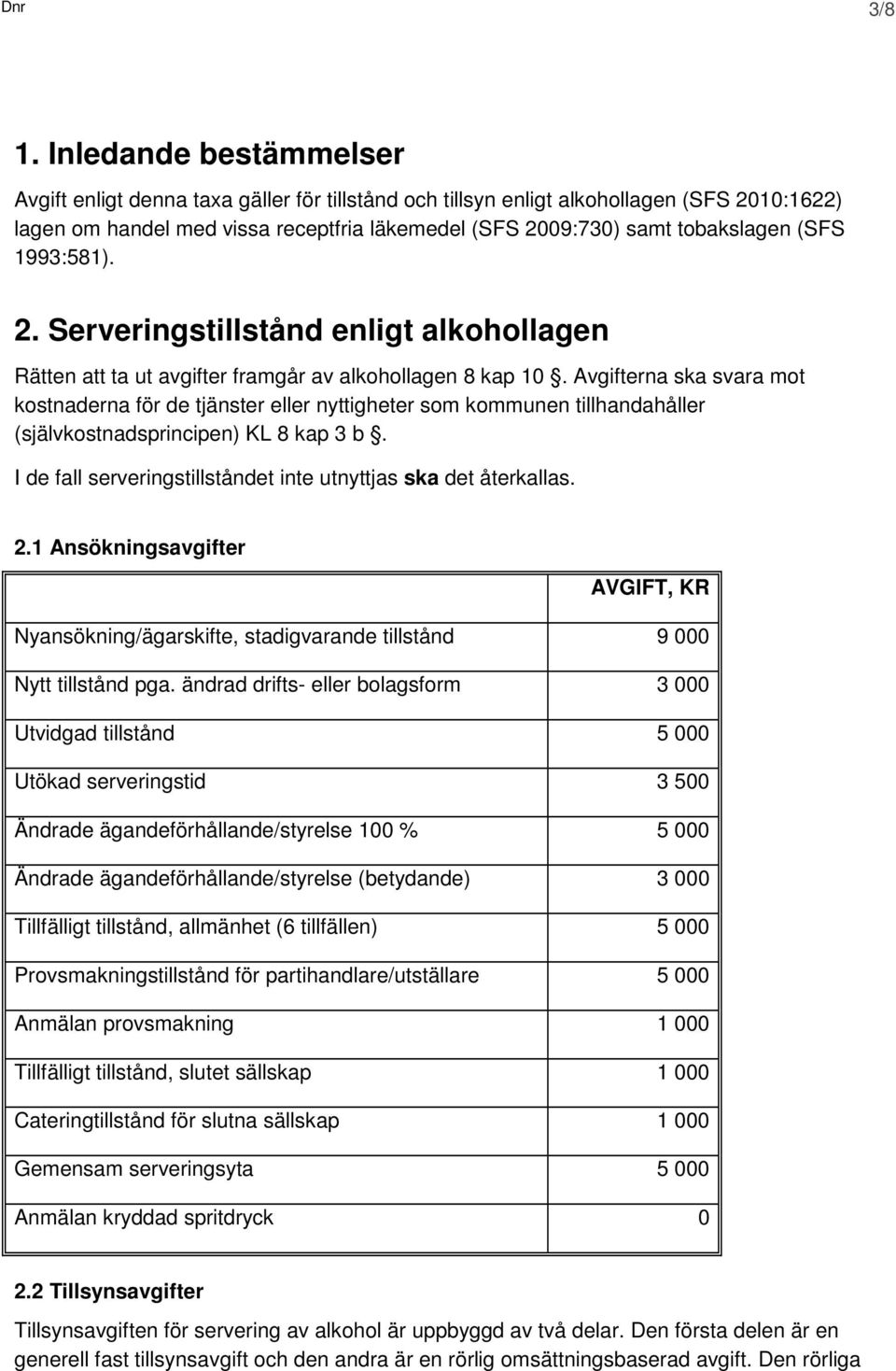 (SFS 1993:581). 2. Serveringstillstånd enligt alkohollagen Rätten att ta ut avgifter framgår av alkohollagen 8 kap 10.