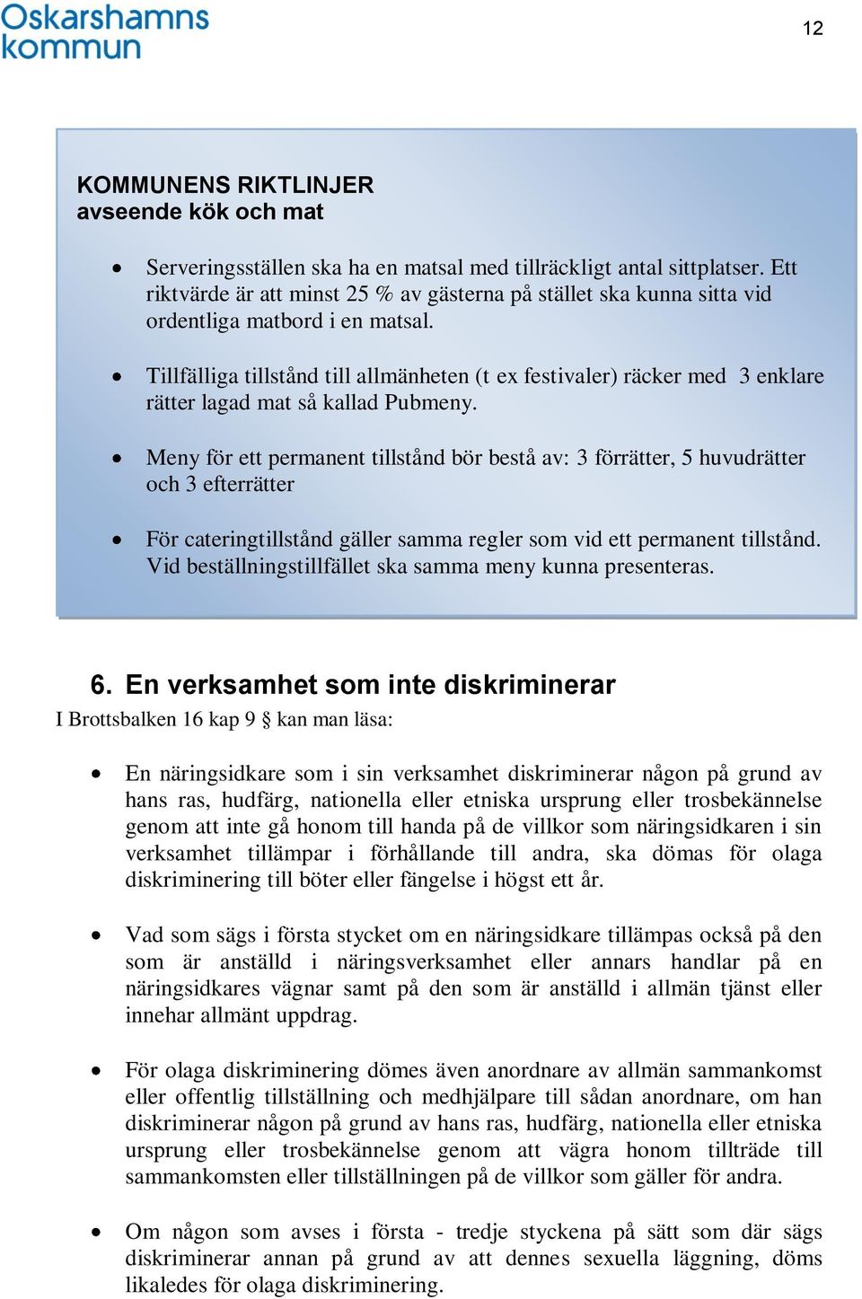 Tillfälliga tillstånd till allmänheten (t ex festivaler) räcker med 3 enklare rätter lagad mat så kallad Pubmeny.