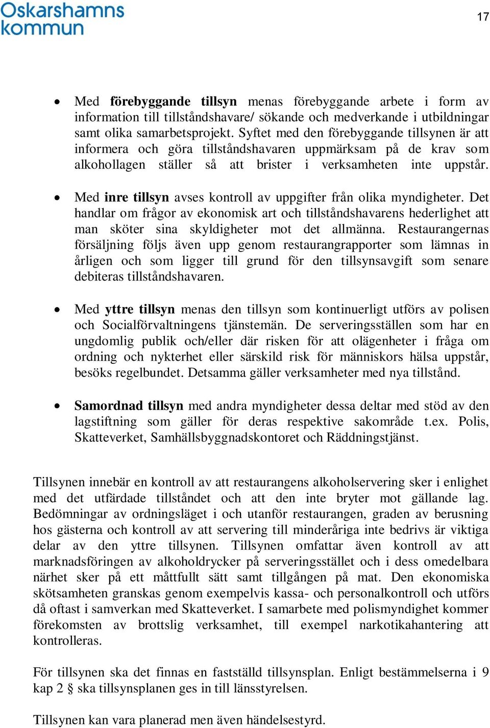 Med inre tillsyn avses kontroll av uppgifter från olika myndigheter. Det handlar om frågor av ekonomisk art och tillståndshavarens hederlighet att man sköter sina skyldigheter mot det allmänna.