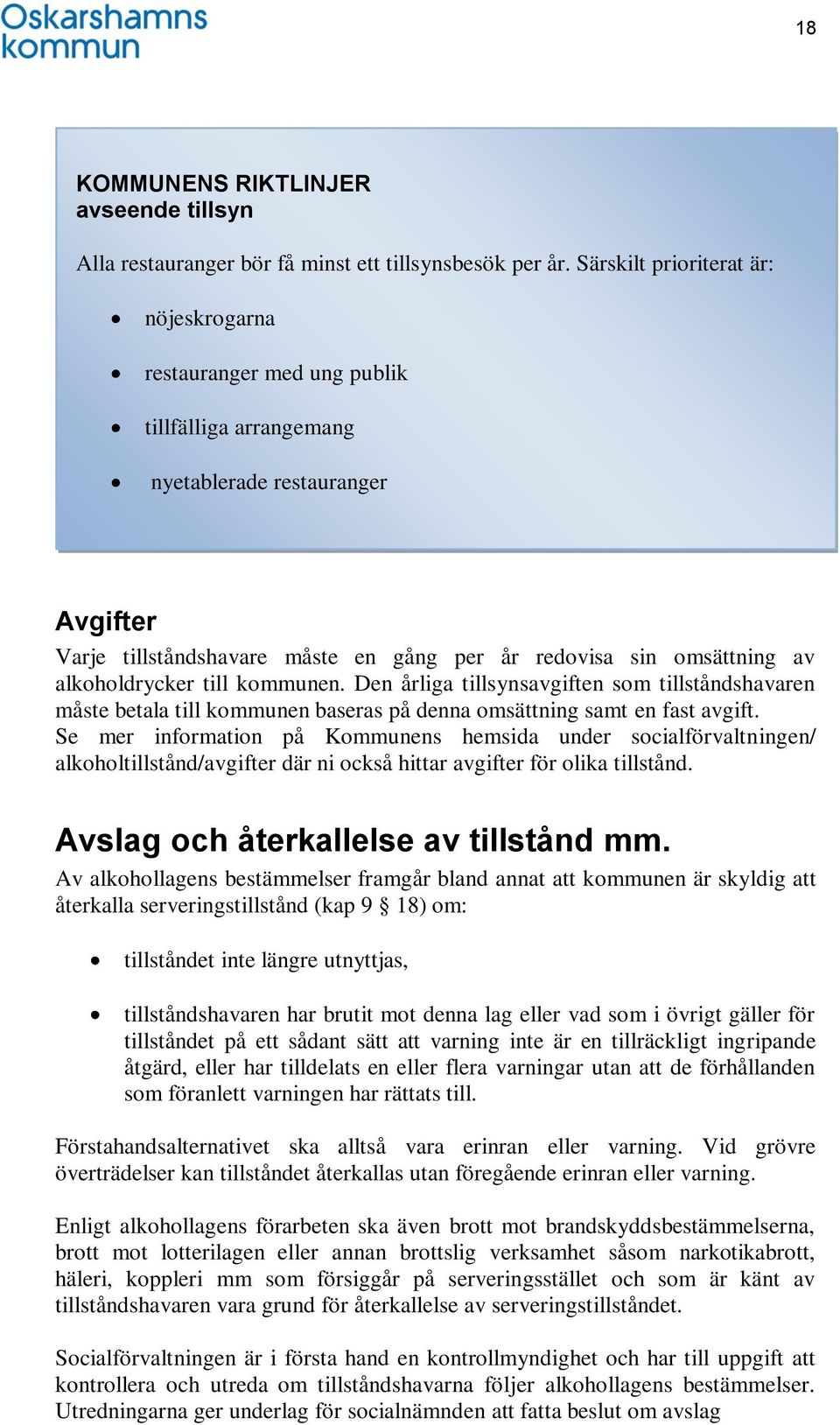 alkoholdrycker till kommunen. Den årliga tillsynsavgiften som tillståndshavaren måste betala till kommunen baseras på denna omsättning samt en fast avgift.