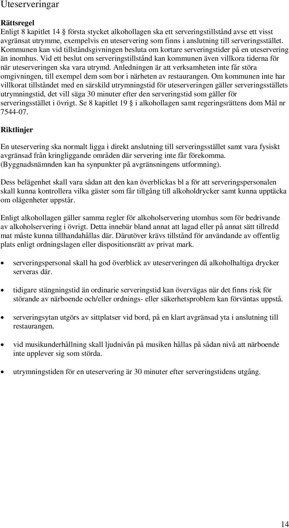 Vid ett beslut om serveringstillstånd kan kommunen även villkora tiderna för när uteserveringen ska vara utrymd.