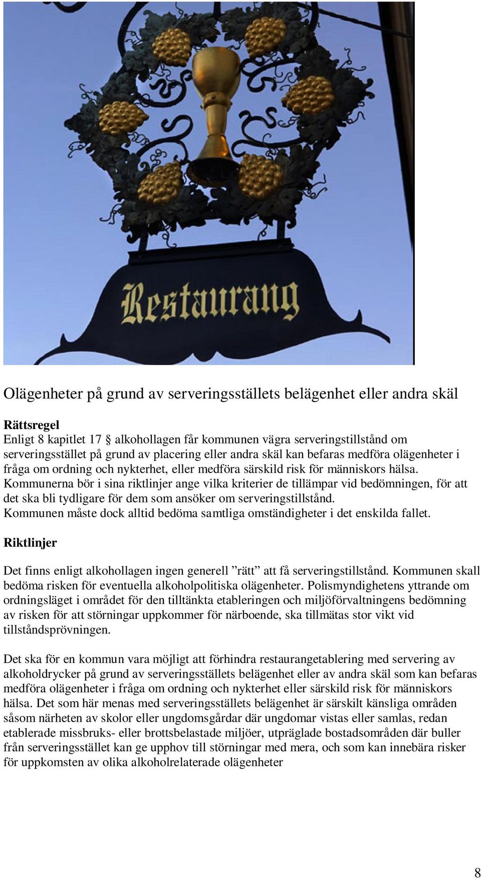 Kommunerna bör i sina riktlinjer ange vilka kriterier de tillämpar vid bedömningen, för att det ska bli tydligare för dem som ansöker om serveringstillstånd.