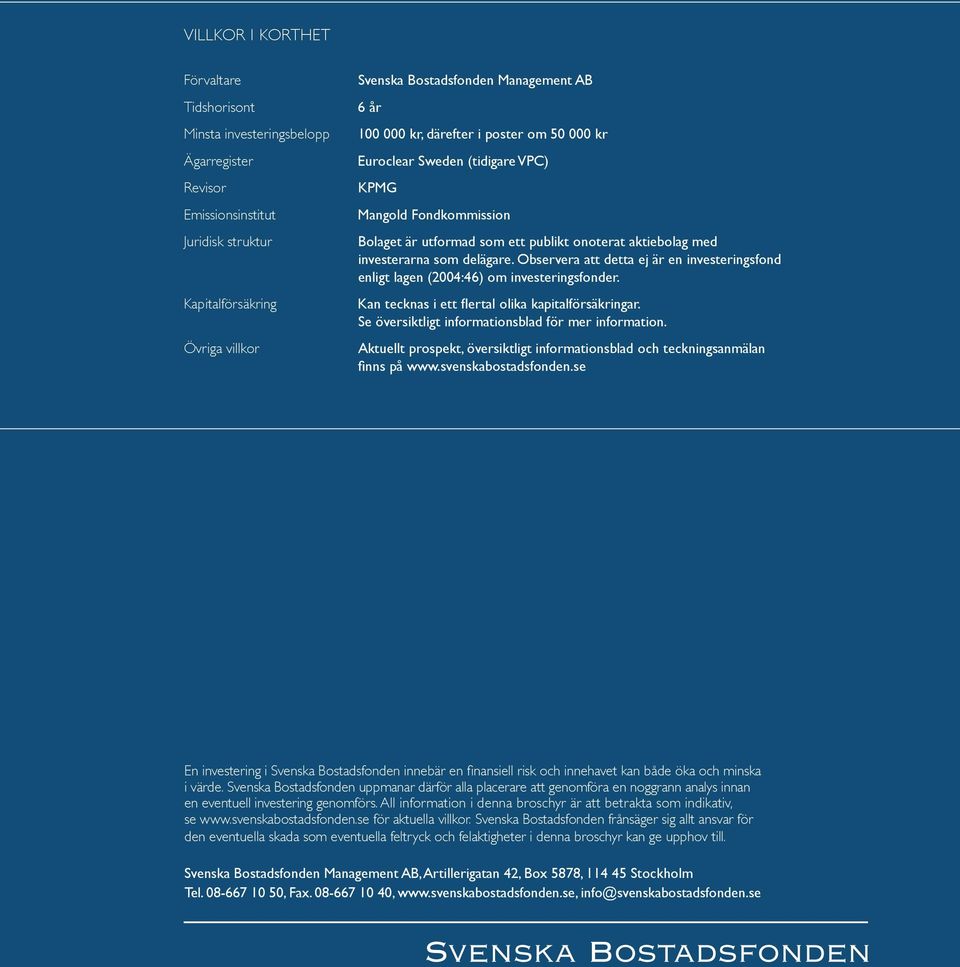 Observera att detta ej är en investeringsfond enligt lagen (2004:46) om investeringsfonder. Kan tecknas i ett flertal olika kapitalförsäkringar. Se översiktligt informationsblad för mer information.