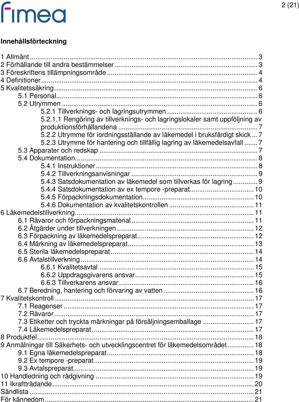 .. 7 5.2.3 Utrymme för hantering och tillfällig lagring av läkemedelsavfall... 7 5.3 Apparater och redskap... 7 5.4 Dokumentation... 8 5.4.1 Instruktioner... 8 5.4.2 Tillverkningsanvisningar... 9 5.4.3 Satsdokumentation av läkemedel som tillverkas för lagring.