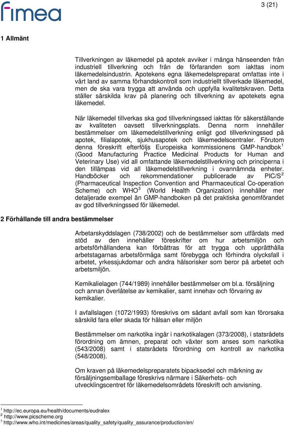 Apotekens egna läkemedelspreparat omfattas inte i vårt land av samma förhandskontroll som industriellt tillverkade läkemedel, men de ska vara trygga att använda och uppfylla kvalitetskraven.