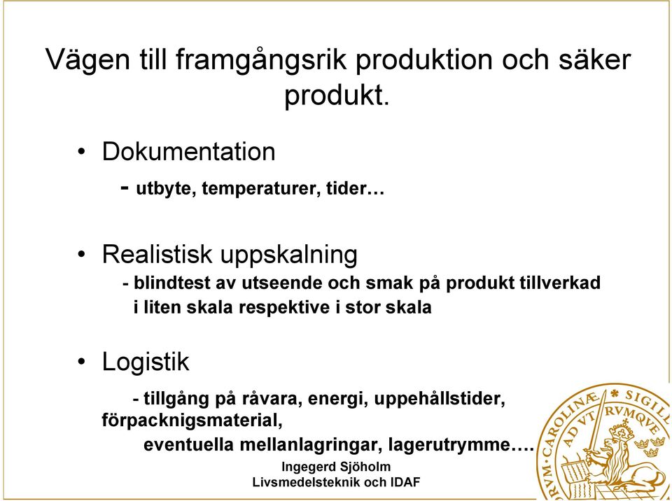 utseende och smak på produkt tillverkad i liten skala respektive i stor skala