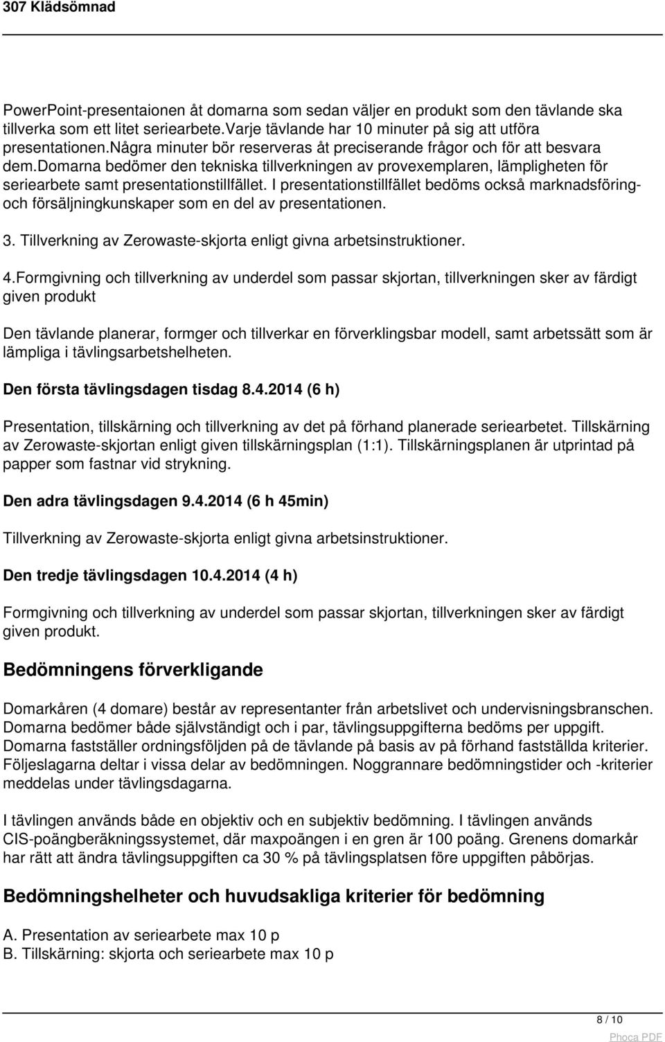 I presentationstillfället bedöms också marknadsföringoch försäljningkunskaper som en del av presentationen. 3. Tillverkning av Zerowaste-skjorta enligt givna arbetsinstruktioner. 4.