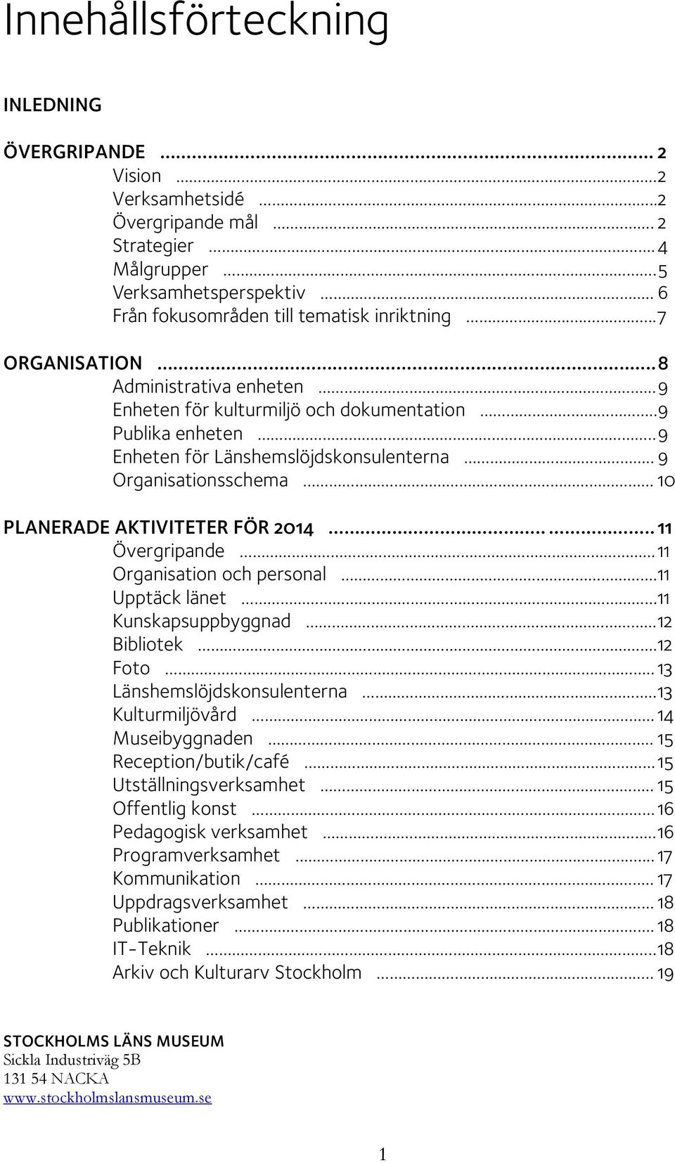 . 9 Organisationsschema 10 PLANERADE AKTIVITETER FÖR 2014.... 11 Övergripande 11 Organisation och personal. 11 Upptäck länet 11 Kunskapsuppbyggnad 12 Bibliotek. 12 Foto.. 13 Länshemslöjdskonsulenterna.