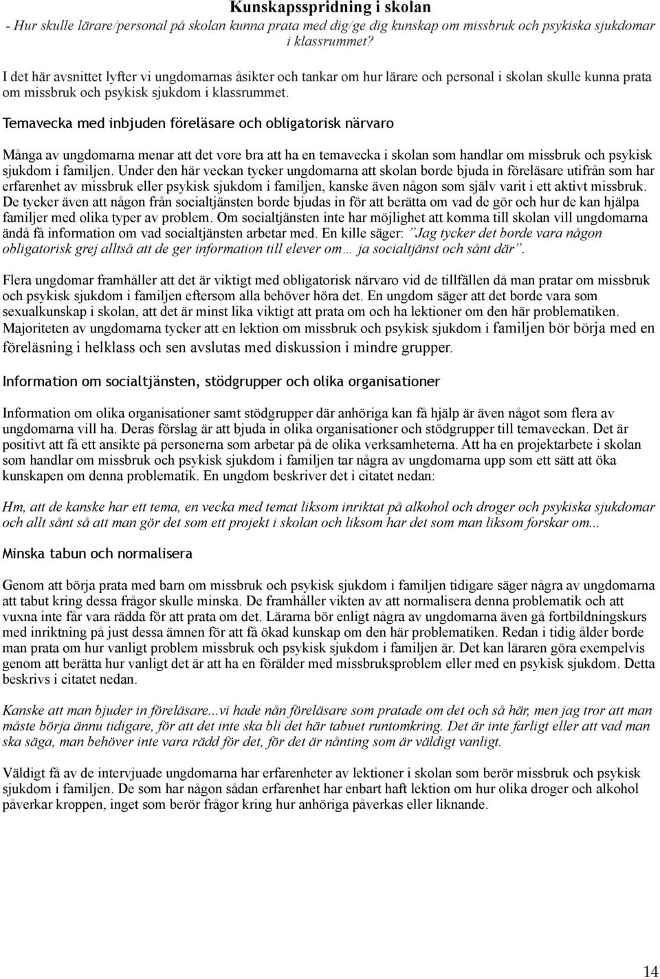 Temavecka med inbjuden föreläsare och obligatorisk närvaro Många av ungdomarna menar att det vore bra att ha en temavecka i skolan som handlar om missbruk och psykisk sjukdom i familjen.