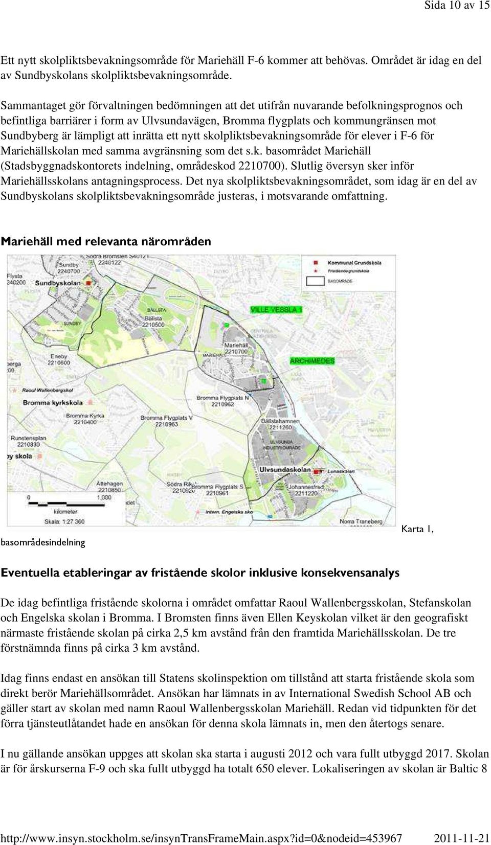 att inrätta ett nytt skolpliktsbevakningsområde för elever i F-6 för Mariehällskolan med samma avgränsning som det s.k. basområdet Mariehäll (Stadsbyggnadskontorets indelning, områdeskod 2210700).