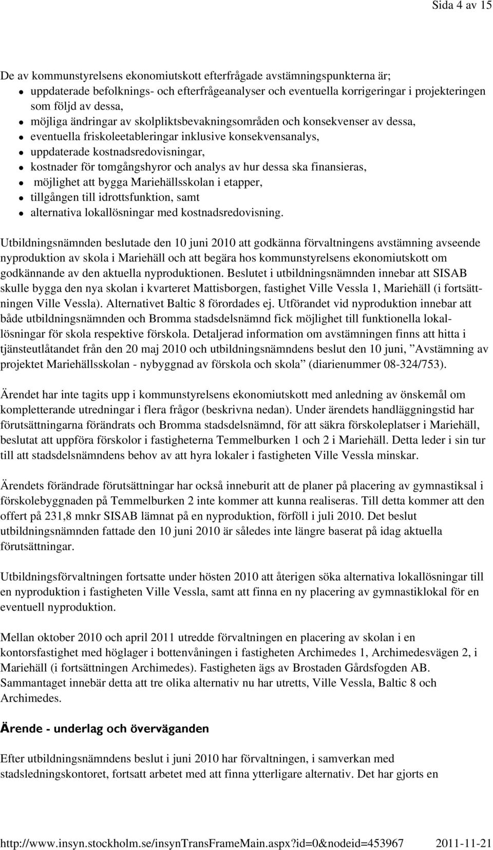 tomgångshyror och analys av hur dessa ska finansieras, möjlighet att bygga Mariehällsskolan i etapper, tillgången till idrottsfunktion, samt alternativa lokallösningar med kostnadsredovisning.