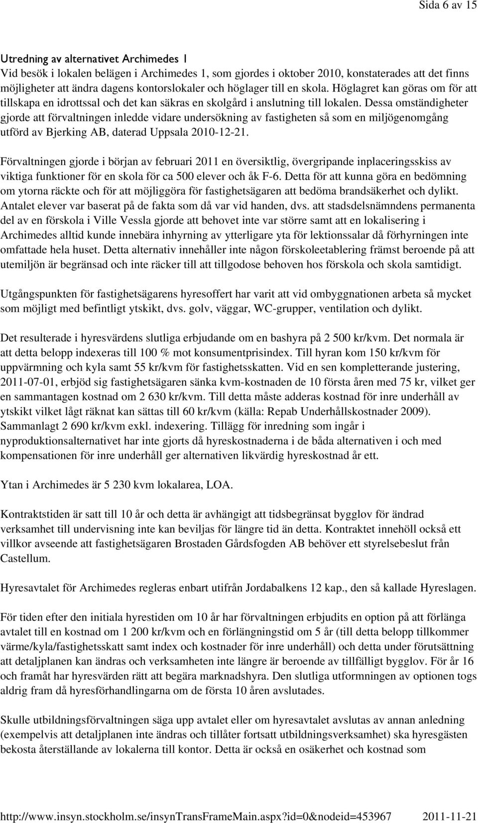 Dessa omständigheter gjorde att förvaltningen inledde vidare undersökning av fastigheten så som en miljögenomgång utförd av Bjerking AB, daterad Uppsala 2010-12-21.