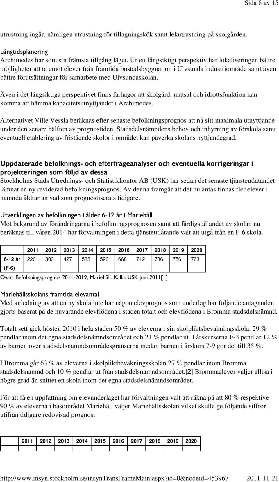 Ulvsundaskolan. Även i det långsiktiga perspektivet finns farhågor att skolgård, matsal och idrottsfunktion kan komma att hämma kapacitetsutnyttjandet i Archimedes.