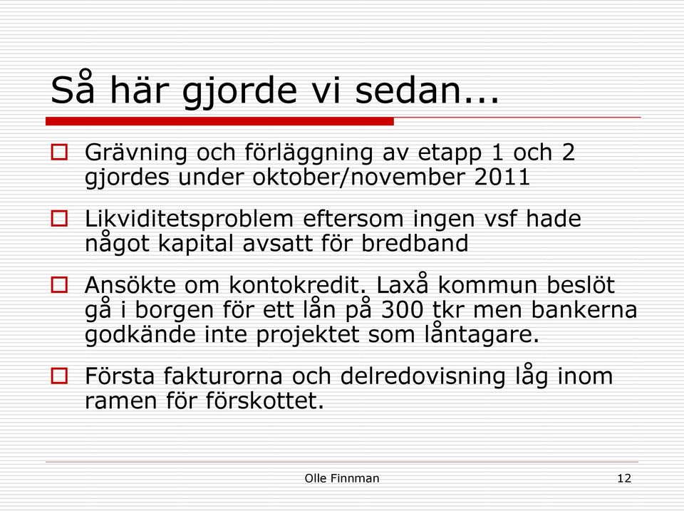 Likviditetsproblem eftersom ingen vsf hade något kapital avsatt för bredband Ansökte om