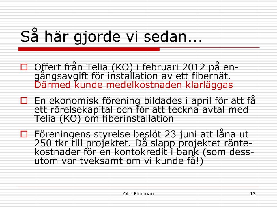 att teckna avtal med Telia (KO) om fiberinstallation Föreningens styrelse beslöt 23 juni att låna ut 250 tkr till