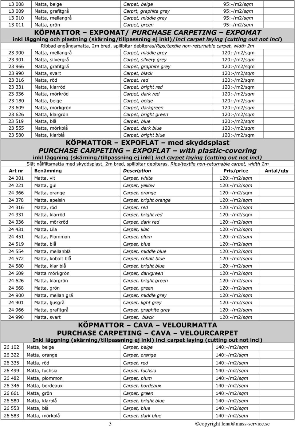 spillbitar debiteras/rips/textile non-returnable carpet, width 2m 23 900 Matta, mellangrå Carpet, middle grey 120:-/m2/sqm 23 901 Matta, silvergrå Carpet, silvery grey 120:-/m2/sqm 23 966 Matta,