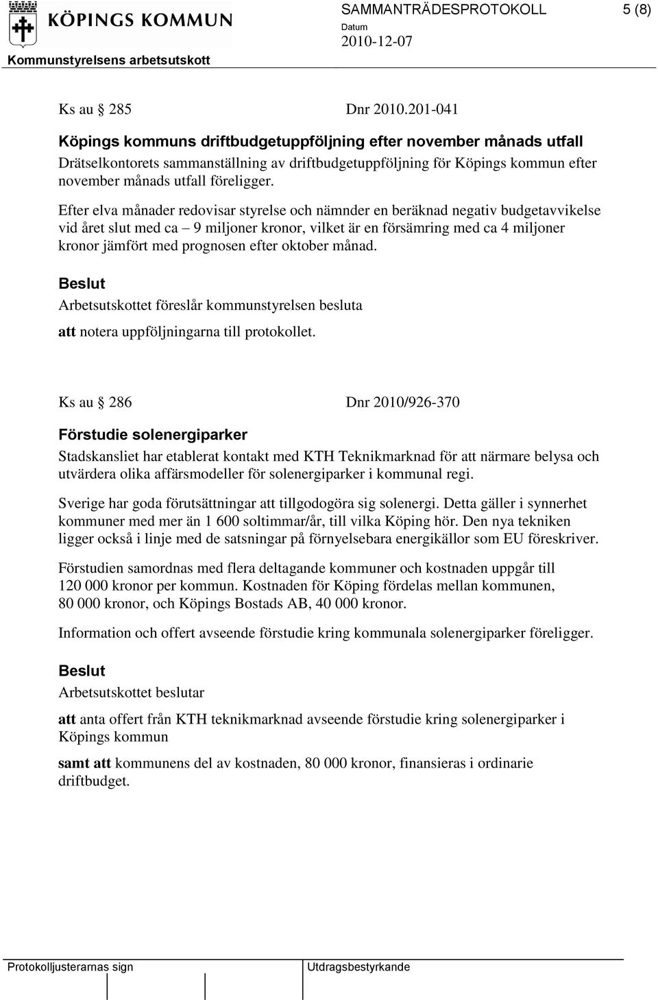 Efter elva månader redovisar styrelse och nämnder en beräknad negativ budgetavvikelse vid året slut med ca 9 miljoner kronor, vilket är en försämring med ca 4 miljoner kronor jämfört med prognosen