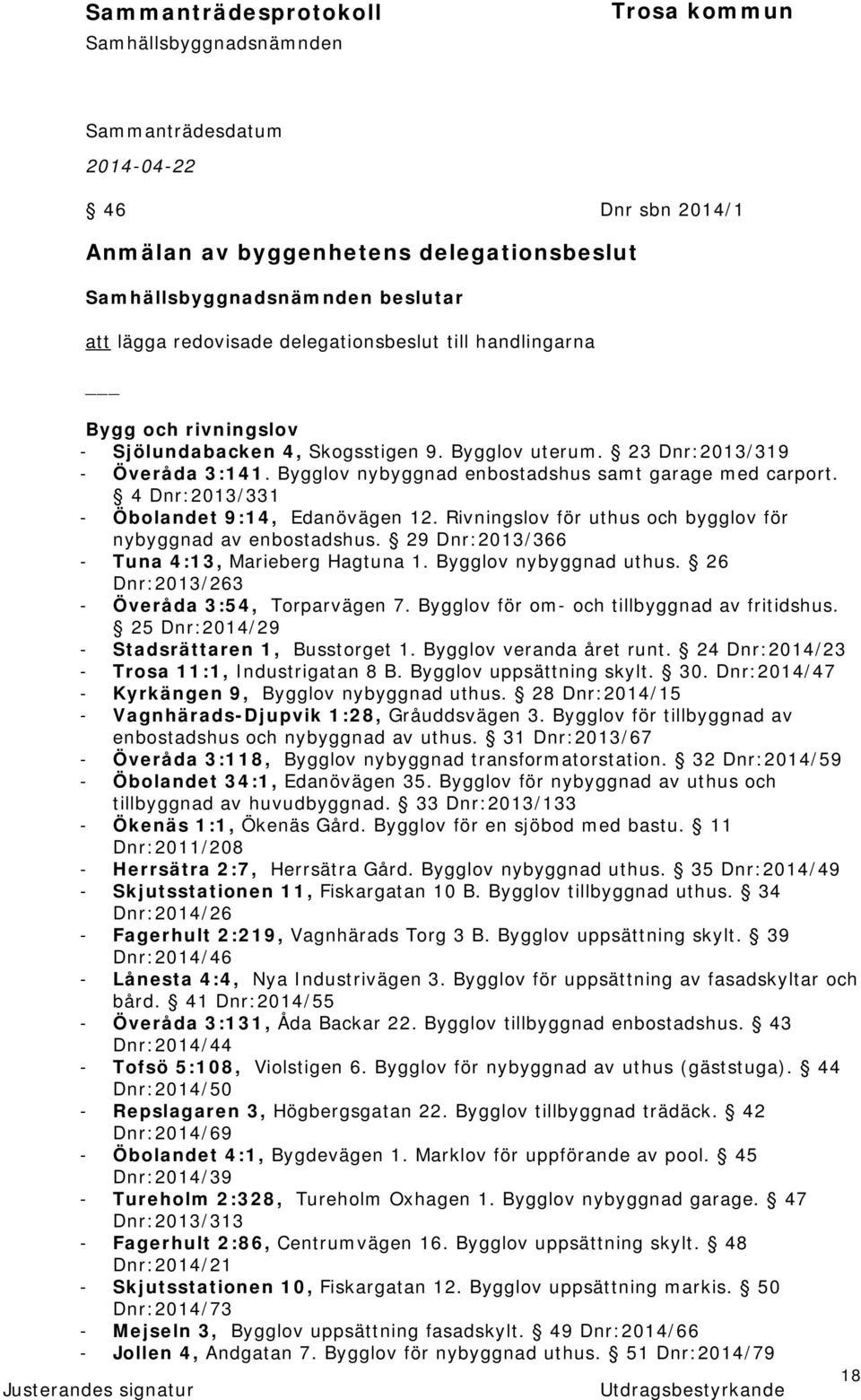 Rivningslov för uthus och bygglov för nybyggnad av enbostadshus. 29 Dnr:2013/366 - Tuna 4:13, Marieberg Hagtuna 1. Bygglov nybyggnad uthus. 26 Dnr:2013/263 - Överåda 3:54, Torparvägen 7.