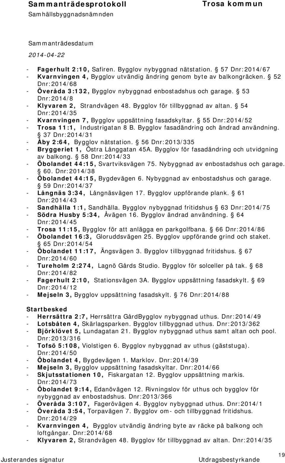 54 Dnr:2014/35 - Kvarnvingen 7, Bygglov uppsättning fasadskyltar. 55 Dnr:2014/52 - Trosa 11:1, Industrigatan 8 B. Bygglov fasadändring och ändrad användning.