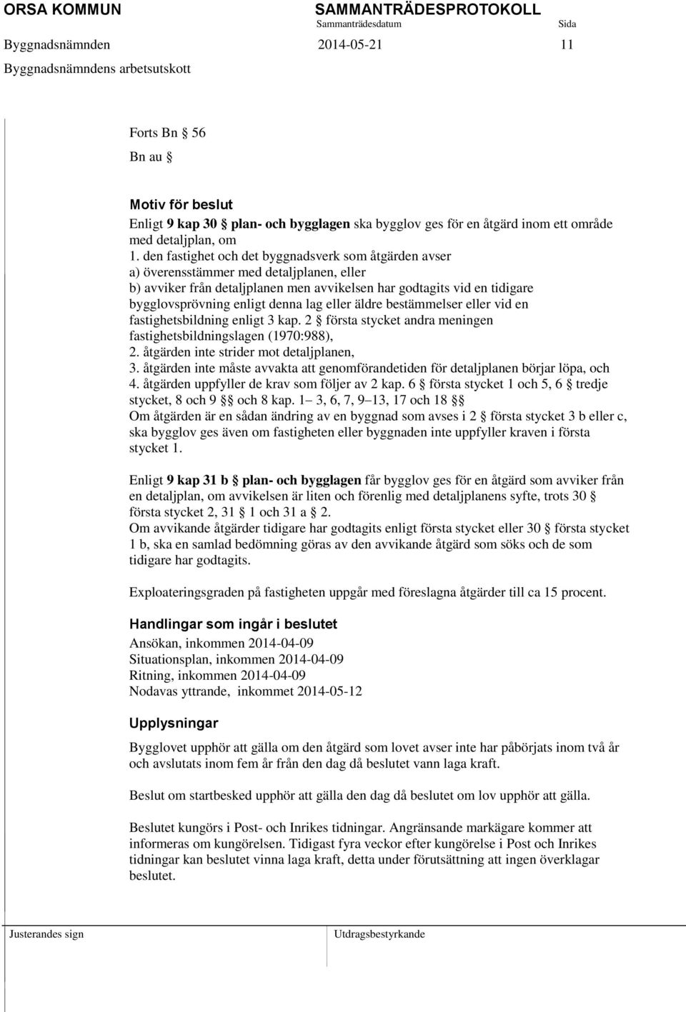 lag eller äldre bestämmelser eller vid en fastighetsbildning enligt 3 kap. 2 första stycket andra meningen fastighetsbildningslagen (1970:988), 2. åtgärden inte strider mot detaljplanen, 3.