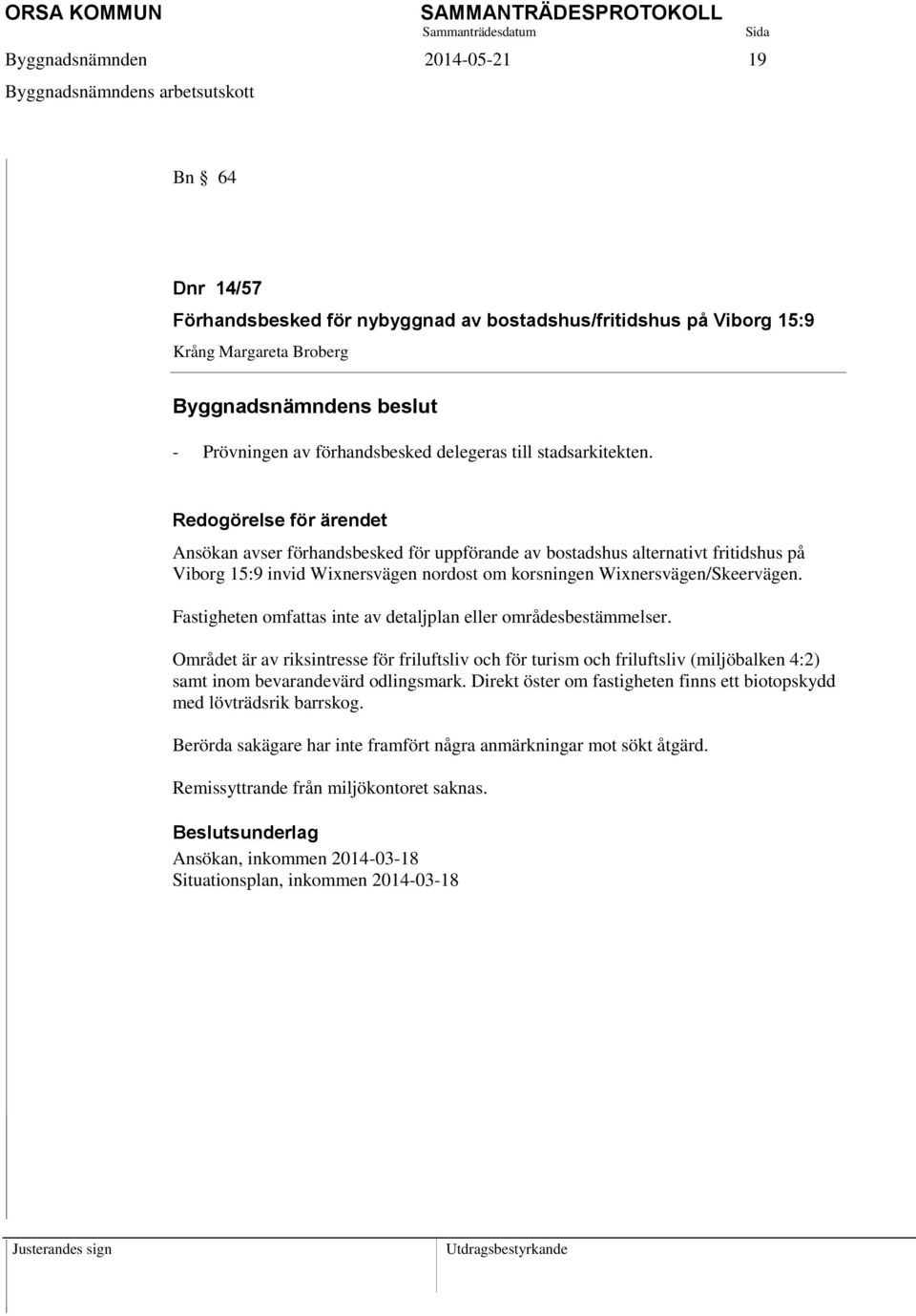 Ansökan avser förhandsbesked för uppförande av bostadshus alternativt fritidshus på Viborg 15:9 invid Wixnersvägen nordost om korsningen Wixnersvägen/Skeervägen.