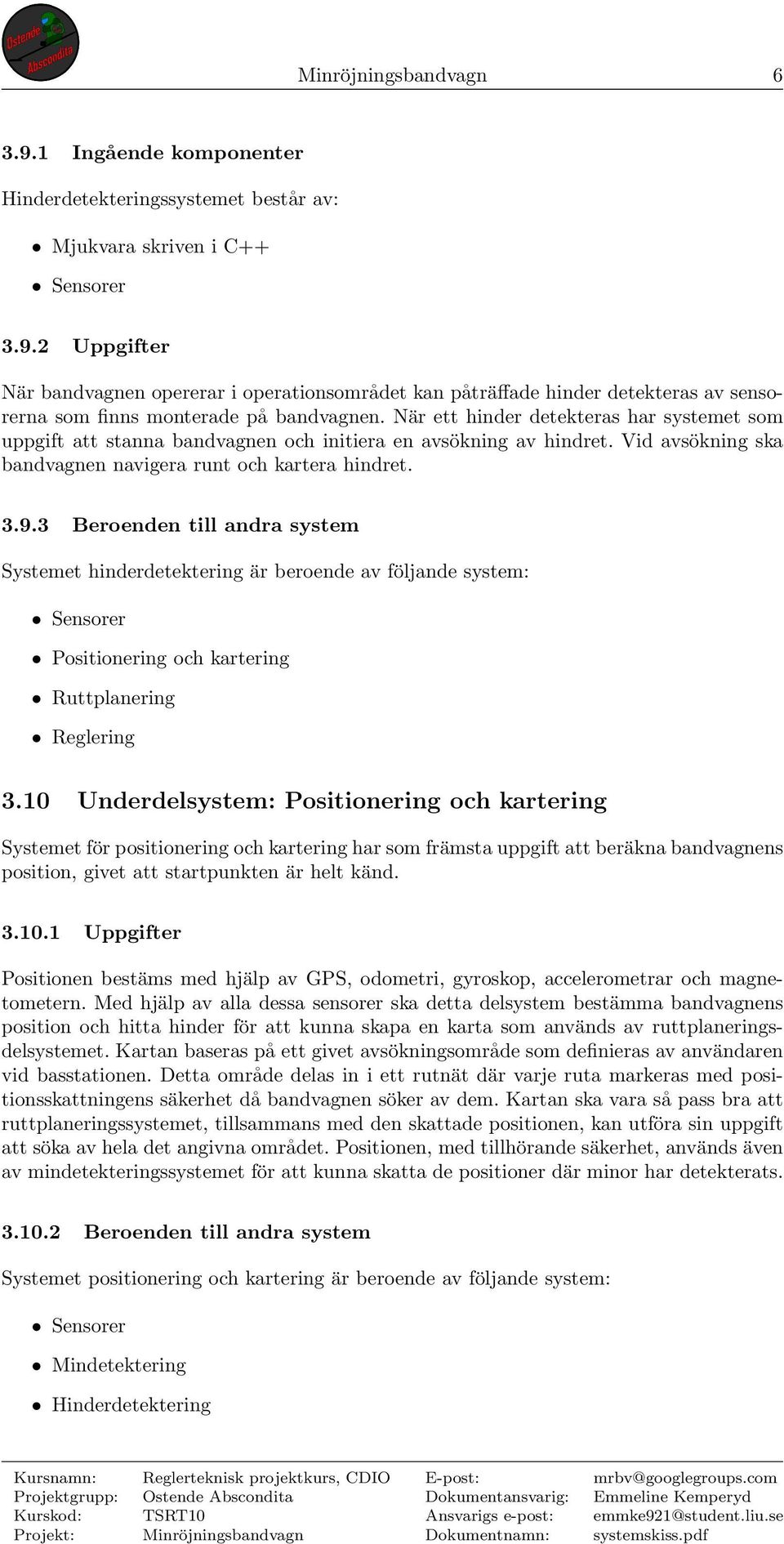 3 Beroenden till andra system Systemet hinderdetektering är beroende av följande system: Sensorer Positionering och kartering Ruttplanering Reglering 3.