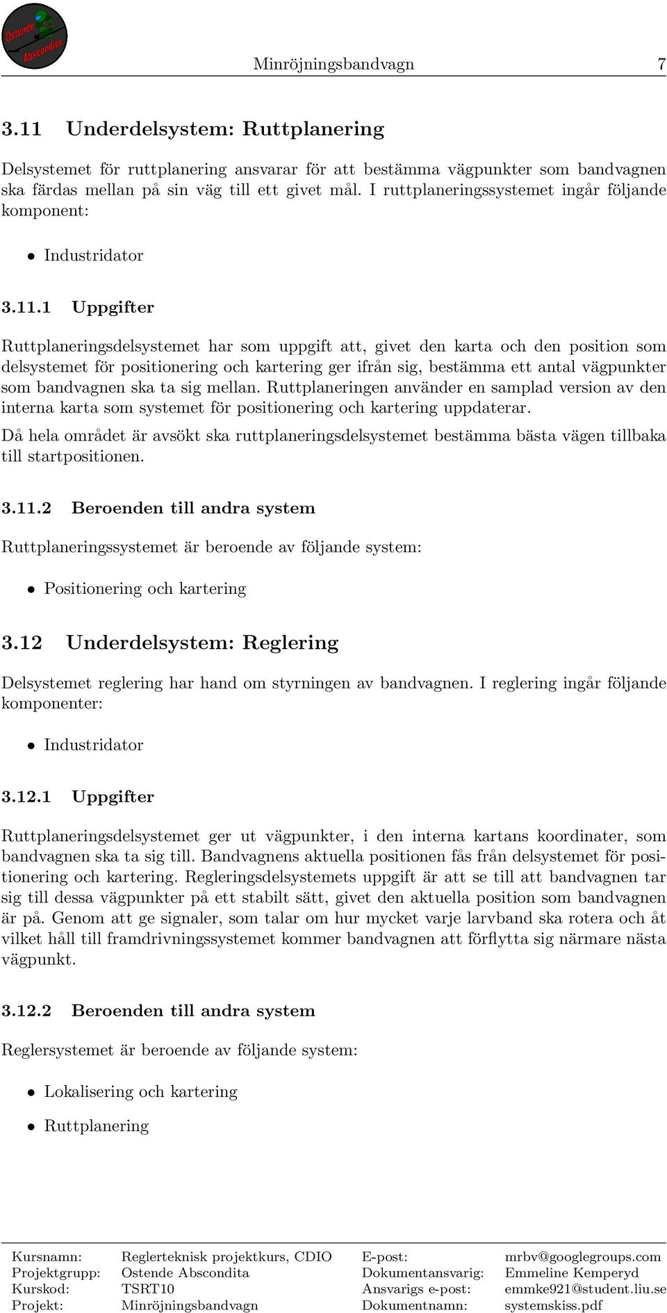 1 Uppgifter Ruttplaneringsdelsystemet har som uppgift att, givet den karta och den position som delsystemet för positionering och kartering ger ifrån sig, bestämma ett antal vägpunkter som bandvagnen